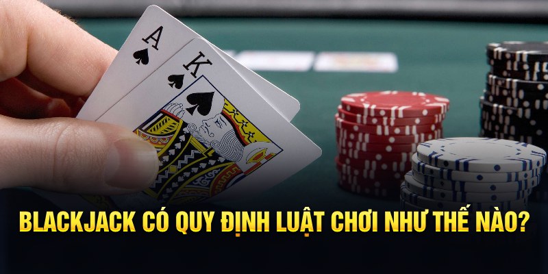 BlackJack - Game Bài Hấp Dẫn, Thú Vị Top 1 Thế Giới 2024 6 BlackJack có quy định luật chơi như thế nào?